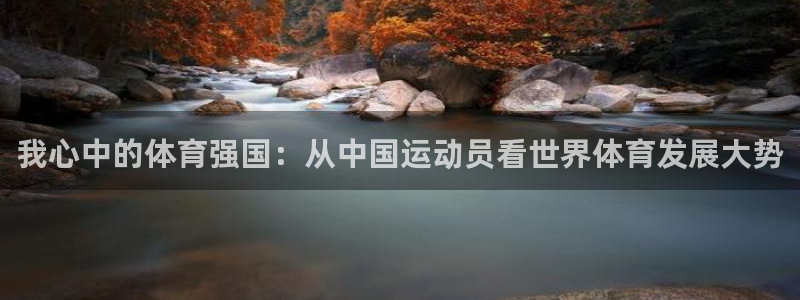 xc体育app官方网站：我心中的体育强国：从中国运动员看世界体育发展大势